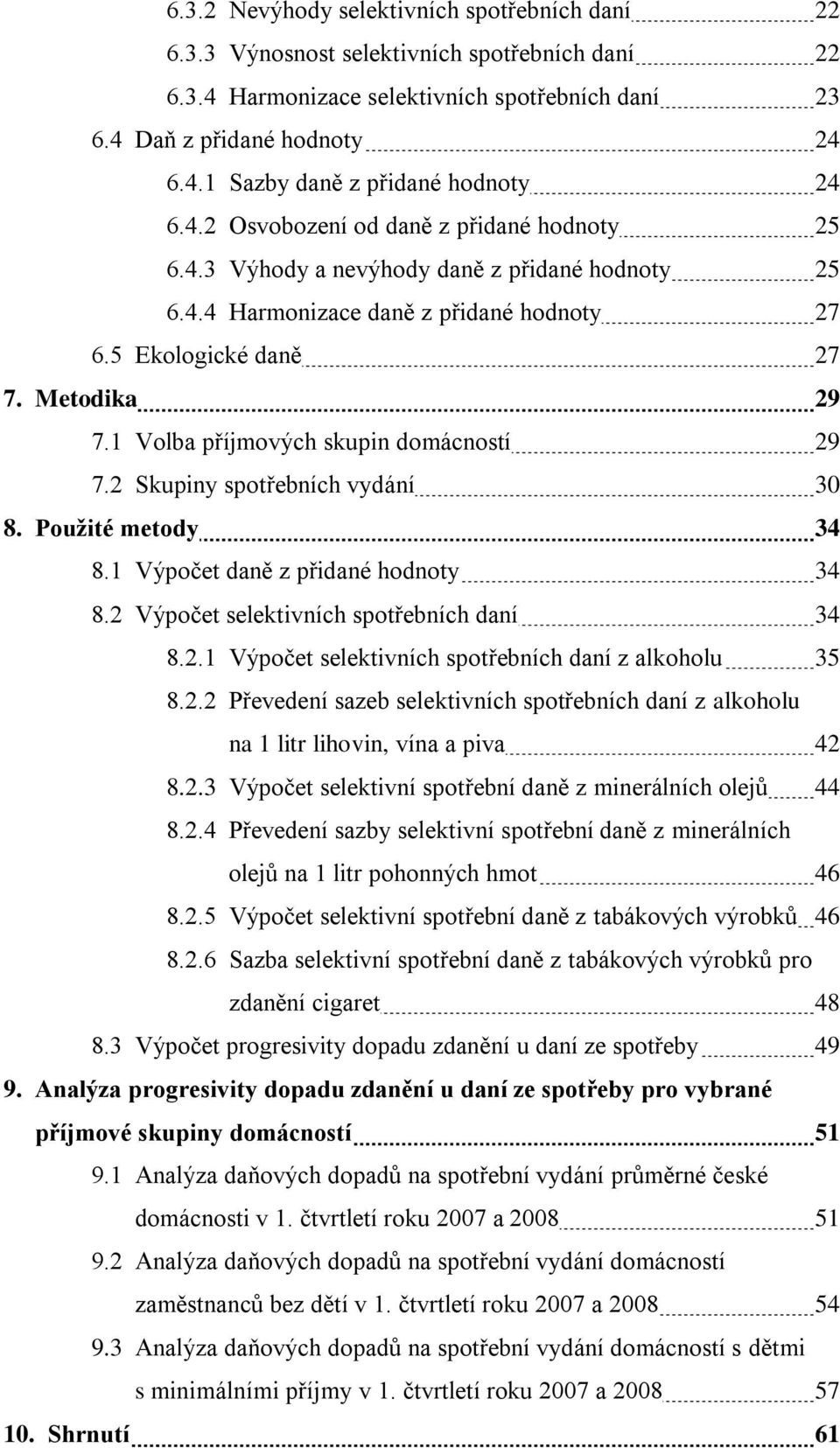 1 Volba příjmových skupin domácností 29 7.2 Skupiny spotřebních vydání 30 8. Použité metody 34 8.1 Výpočet daně z přidané hodnoty 34 8.2 Výpočet selektivních spotřebních daní 34 8.2.1 Výpočet selektivních spotřebních daní z alkoholu 35 8.