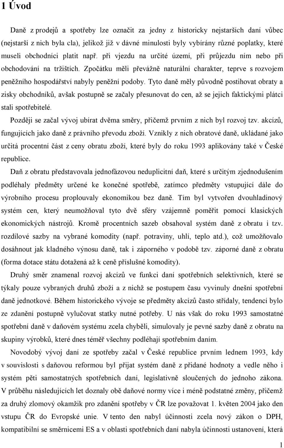 Zpočátku měli převáţně naturální charakter, teprve s rozvojem peněţního hospodářství nabyly peněţní podoby.