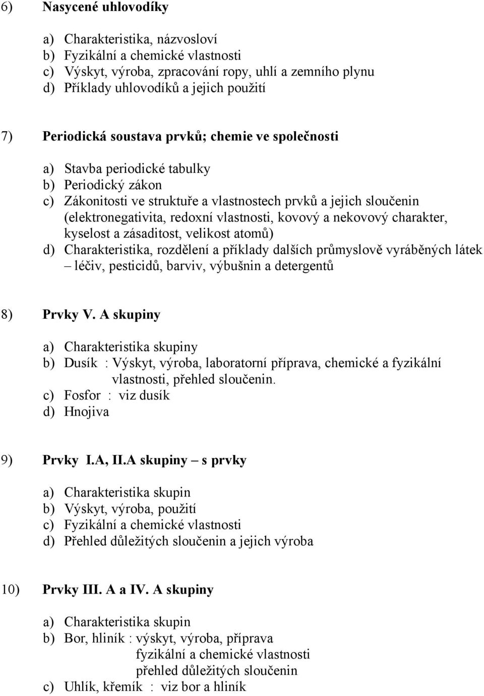 kyselost a zásaditost, velikost atomů) d) Charakteristika, rozdělení a příklady dalších průmyslově vyráběných látek léčiv, pesticidů, barviv, výbušnin a detergentů 8) Prvky V.