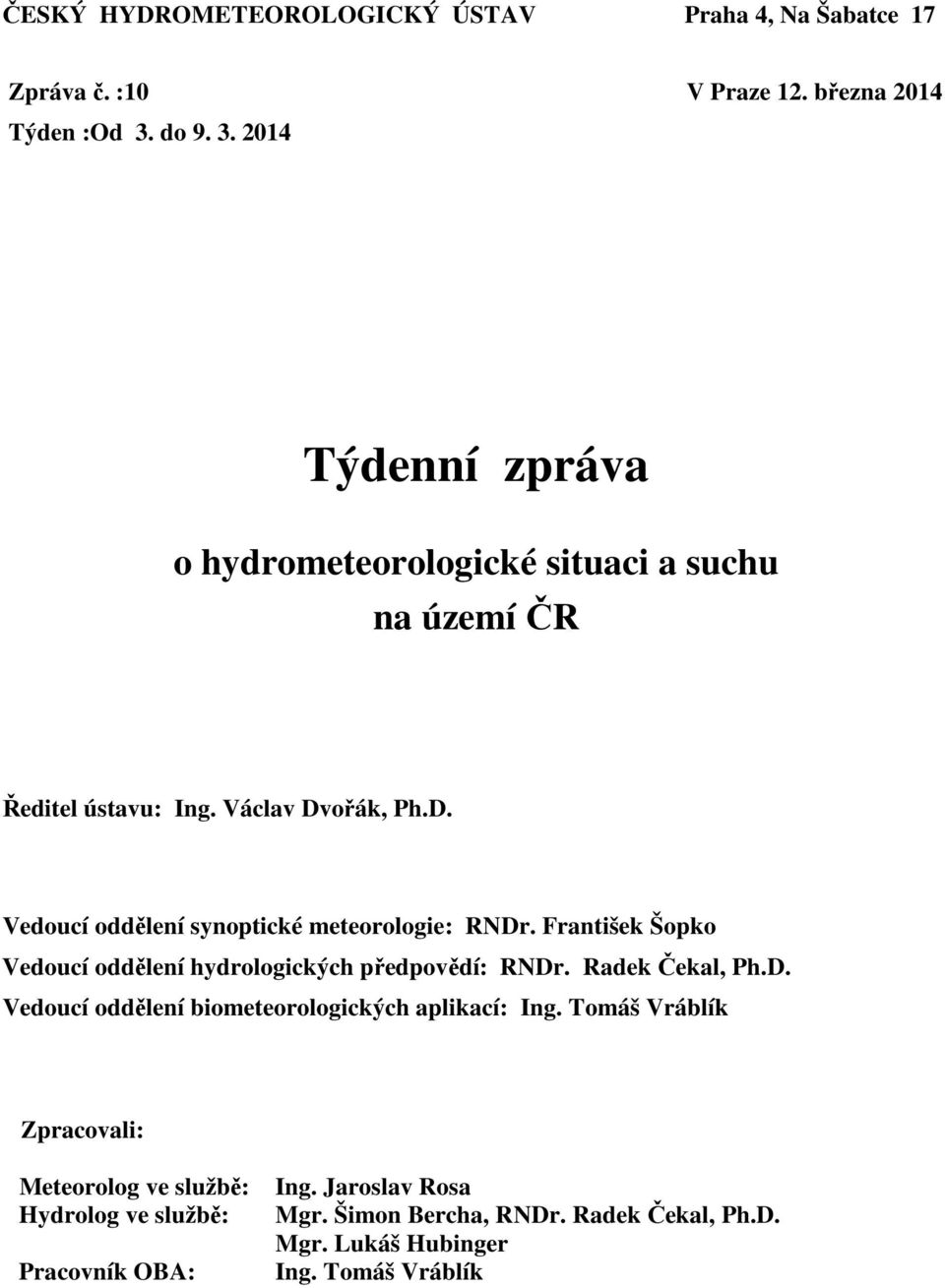 ořák, Ph.D. Vedoucí oddělení synoptické meteorologie: RNDr. František Šopko Vedoucí oddělení hydrologických předpovědí: RNDr. Radek Čekal, Ph.D. Vedoucí oddělení biometeorologických aplikací: Ing.