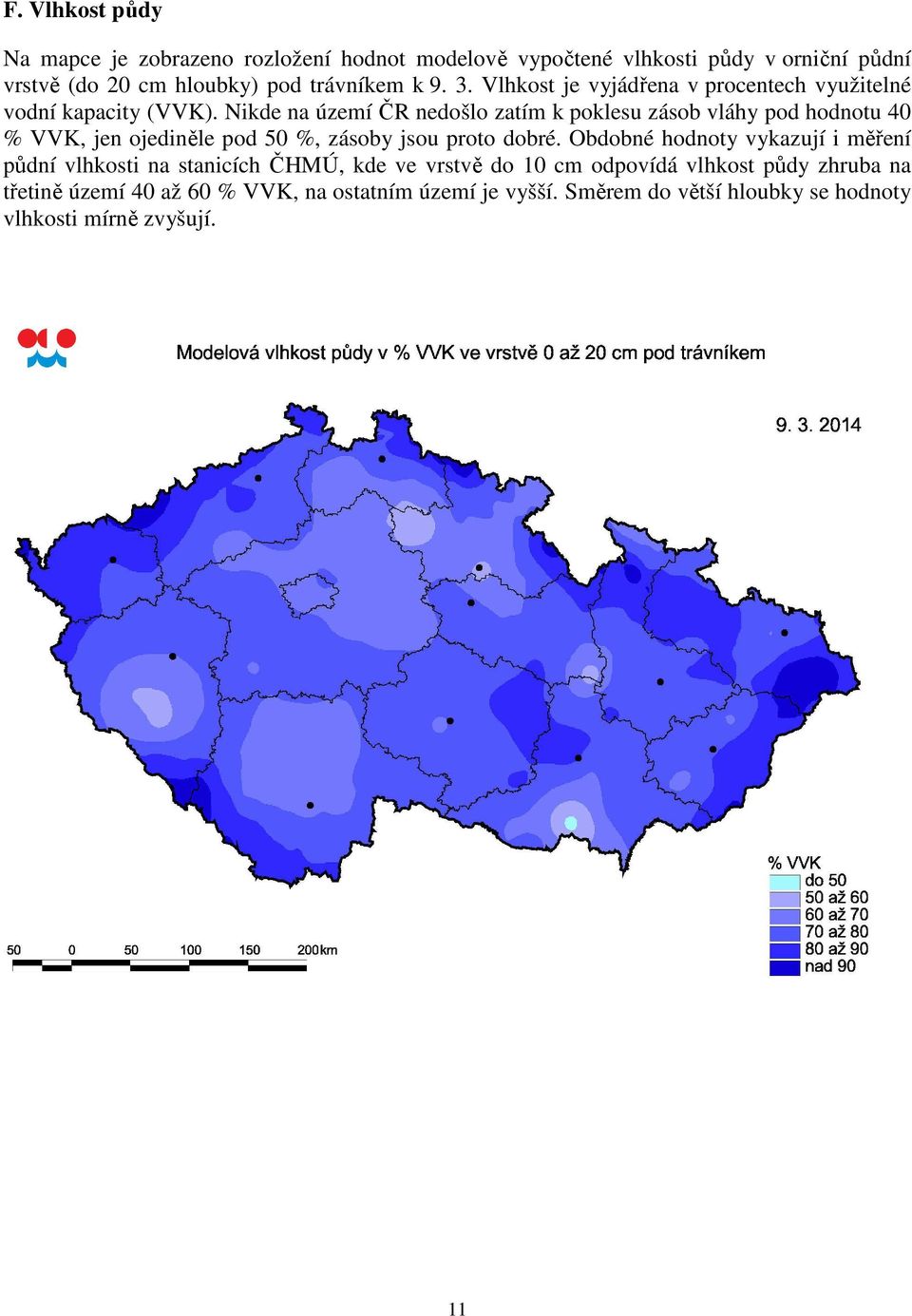 Nikde na území ČR nedošlo zatím k poklesu zásob vláhy pod hodnotu 40 % VVK, jen ojediněle pod 50 %, zásoby jsou proto dobré.