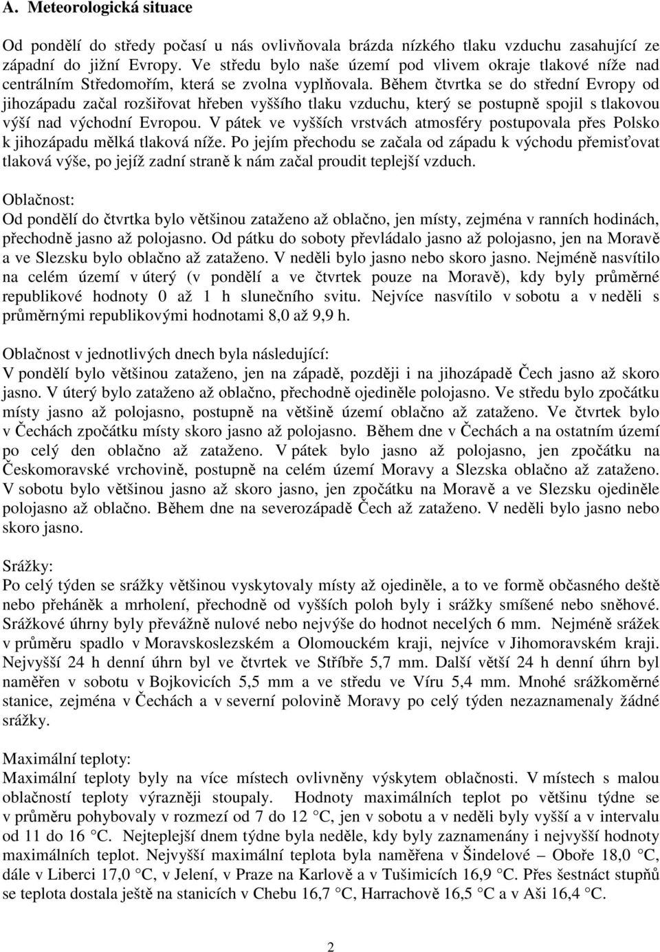 Během čtvrtka se do střední Evropy od jihozápadu začal rozšiřovat hřeben vyššího tlaku vzduchu, který se postupně spojil s tlakovou výší nad východní Evropou.