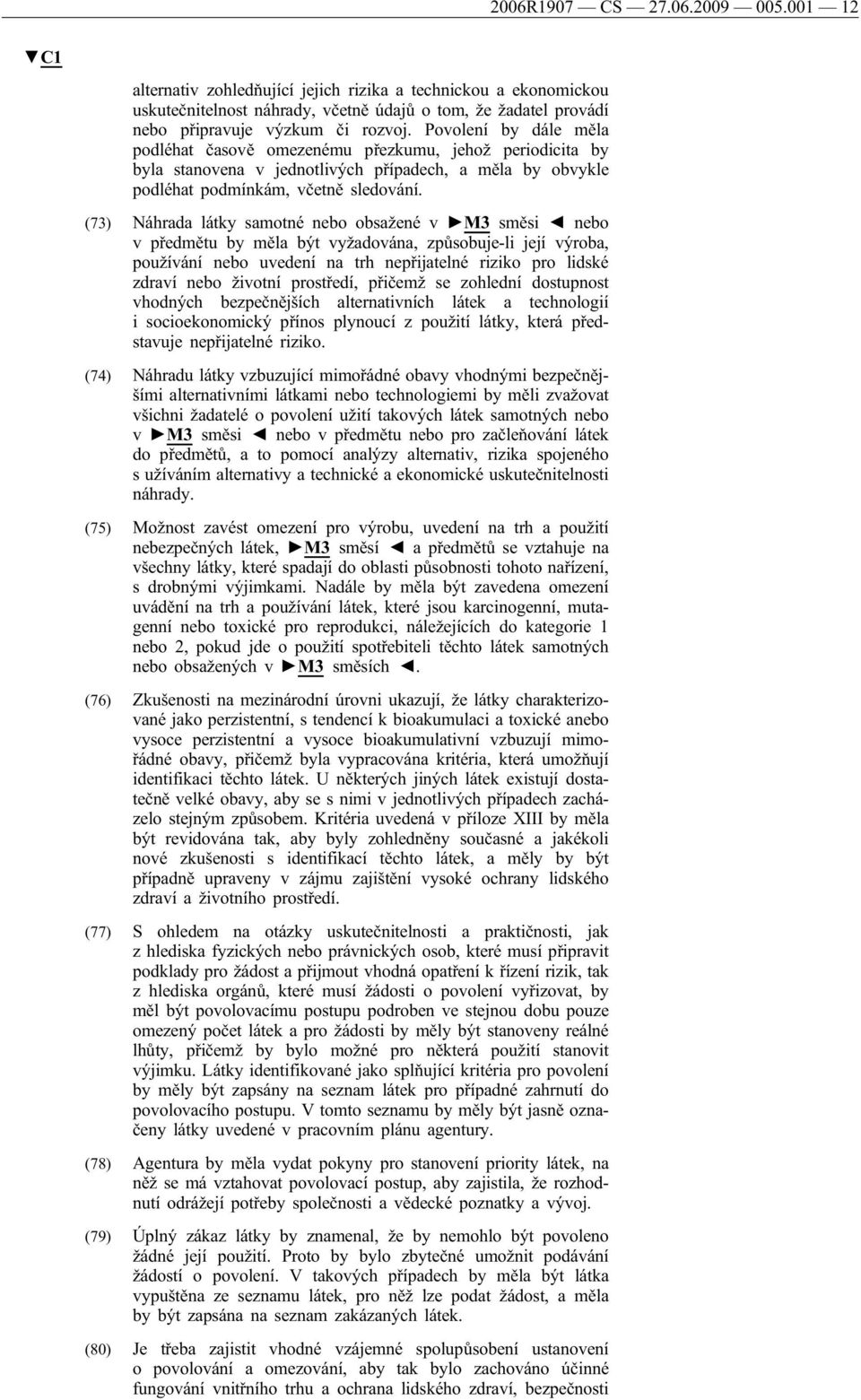 (73) Náhrada látky samotné nebo obsažené v M3 směsi nebo v předmětu by měla být vyžadována, způsobuje-li její výroba, používání nebo uvedení na trh nepřijatelné riziko pro lidské zdraví nebo životní