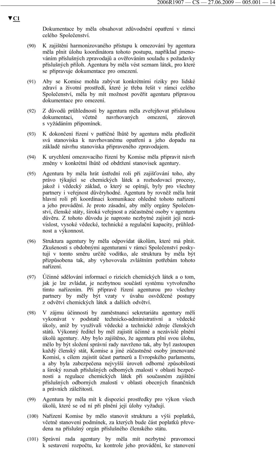 příslušných příloh. Agentura by měla vést seznam látek, pro které se připravuje dokumentace pro omezení.