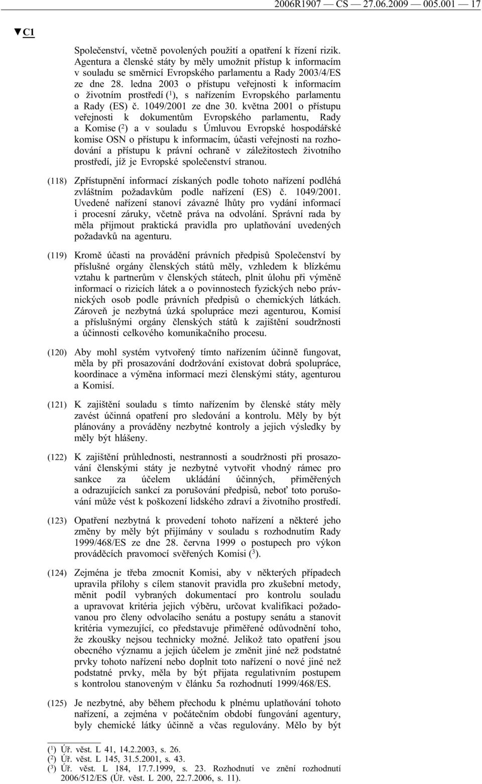 ledna 2003 o přístupu veřejnosti k informacím o životním prostředí ( 1 ), s nařízením Evropského parlamentu a Rady (ES) č. 1049/2001 ze dne 30.