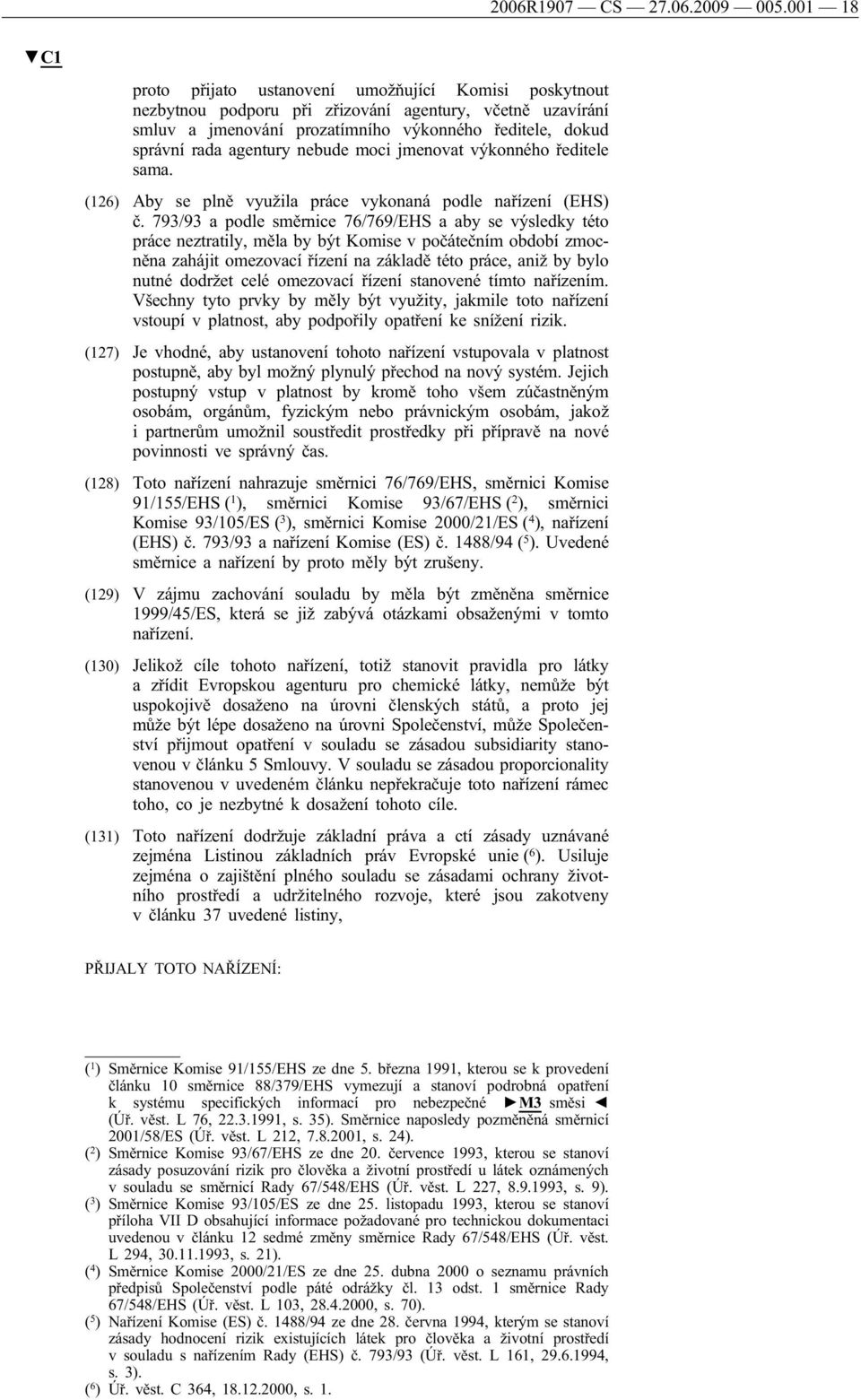 nebude moci jmenovat výkonného ředitele sama. (126) Aby se plně využila práce vykonaná podle nařízení (EHS) č.