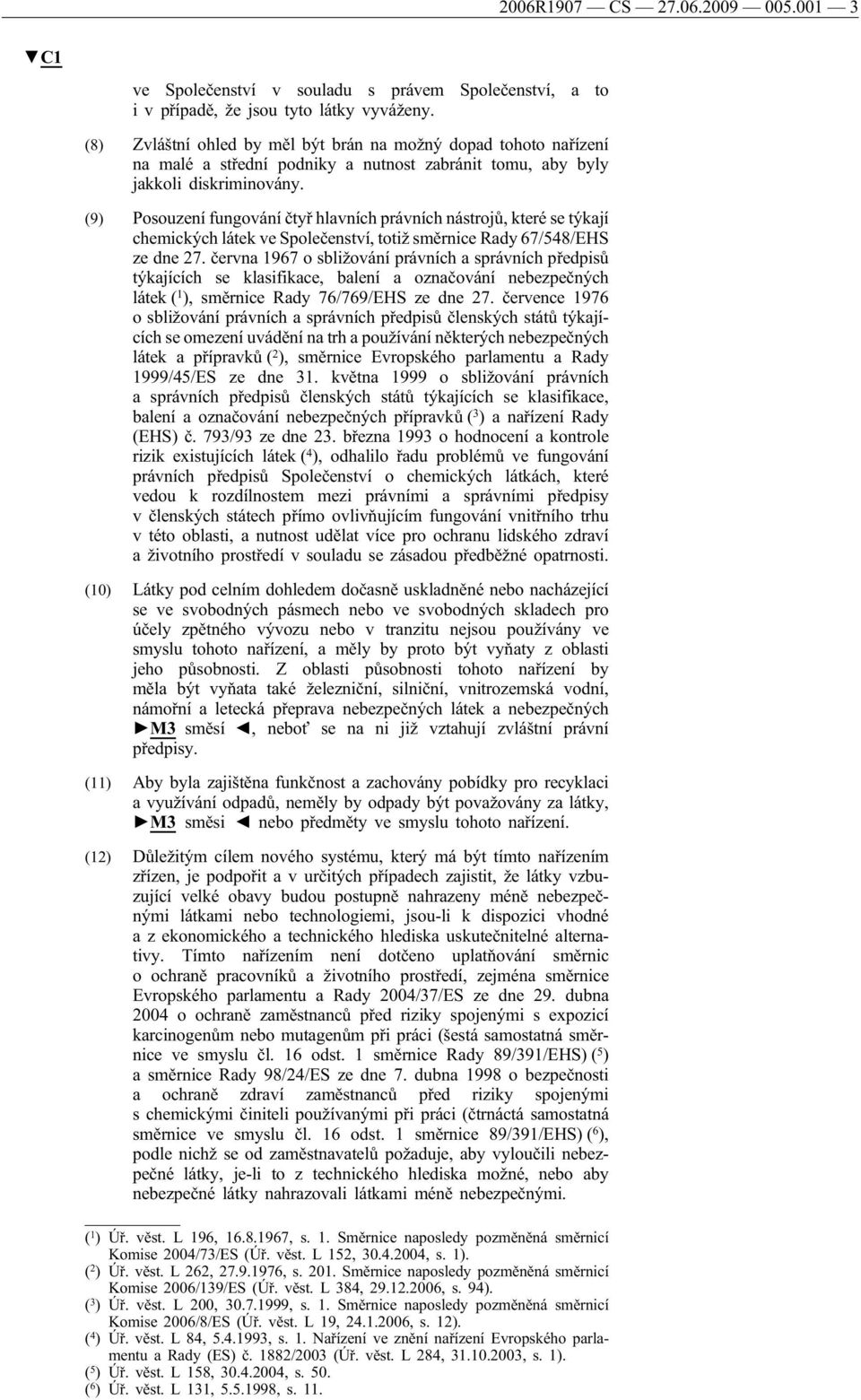 (9) Posouzení fungování čtyř hlavních právních nástrojů, které se týkají chemických látek ve Společenství, totiž směrnice Rady 67/548/EHS ze dne 27.