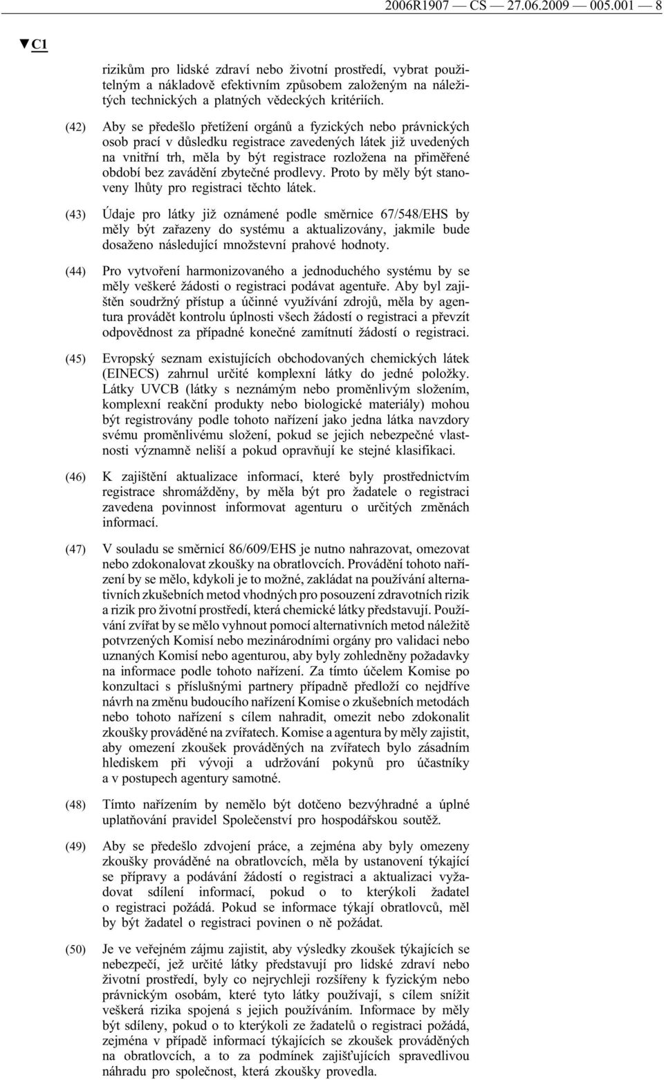 (42) Aby se předešlo přetížení orgánů a fyzických nebo právnických osob prací v důsledku registrace zavedených látek již uvedených na vnitřní trh, měla by být registrace rozložena na přiměřené období