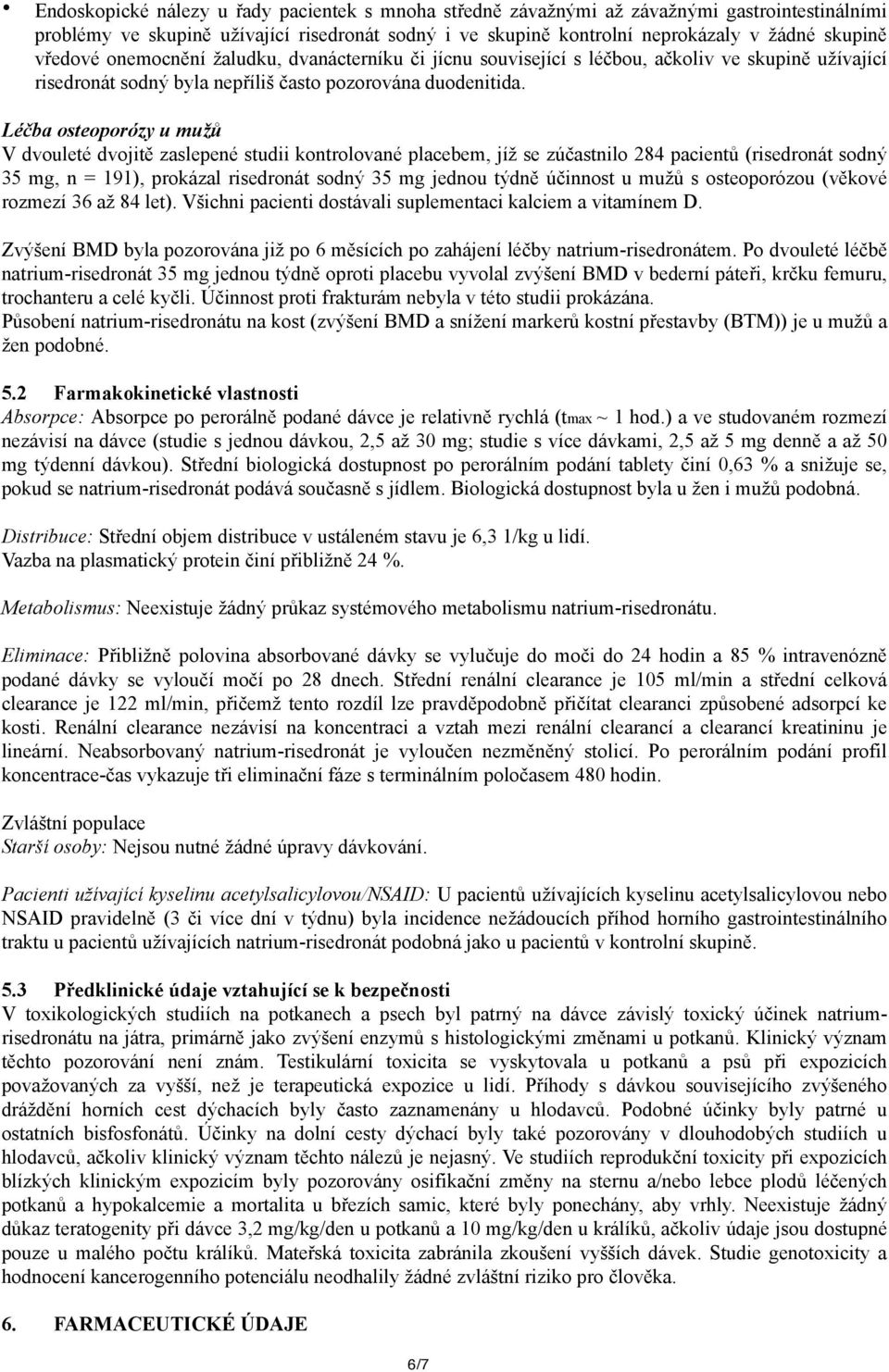 Léčba osteoporózy u mužů V dvouleté dvojitě zaslepené studii kontrolované placebem, jíž se zúčastnilo 284 pacientů (risedronát sodný 35 mg, n = 191), prokázal risedronát sodný 35 mg jednou týdně