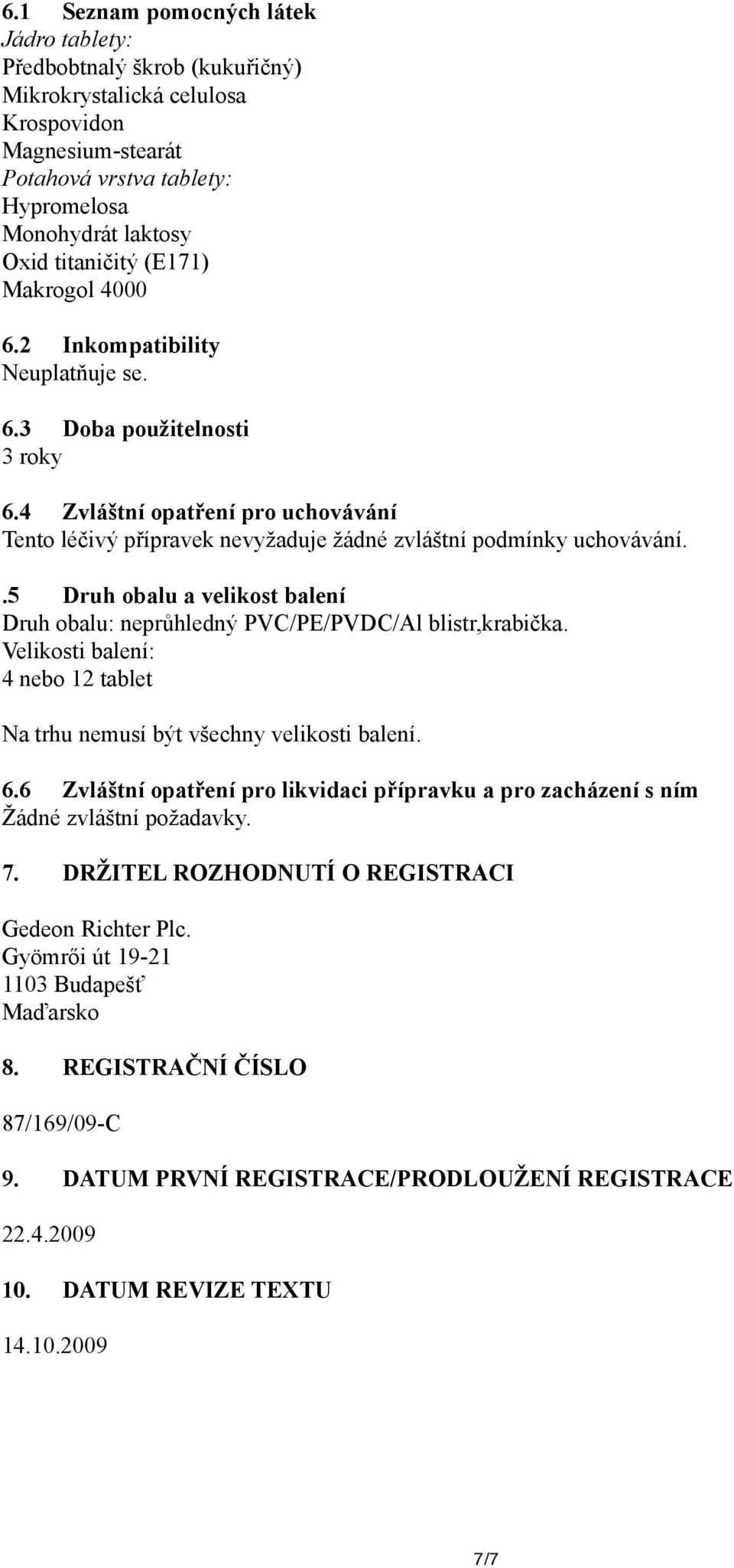 4 Zvláštní opatření pro uchovávání Tento léčivý přípravek nevyžaduje žádné zvláštní podmínky uchovávání..5 Druh obalu a velikost balení Druh obalu: neprůhledný PVC/PE/PVDC/Al blistr,krabička.