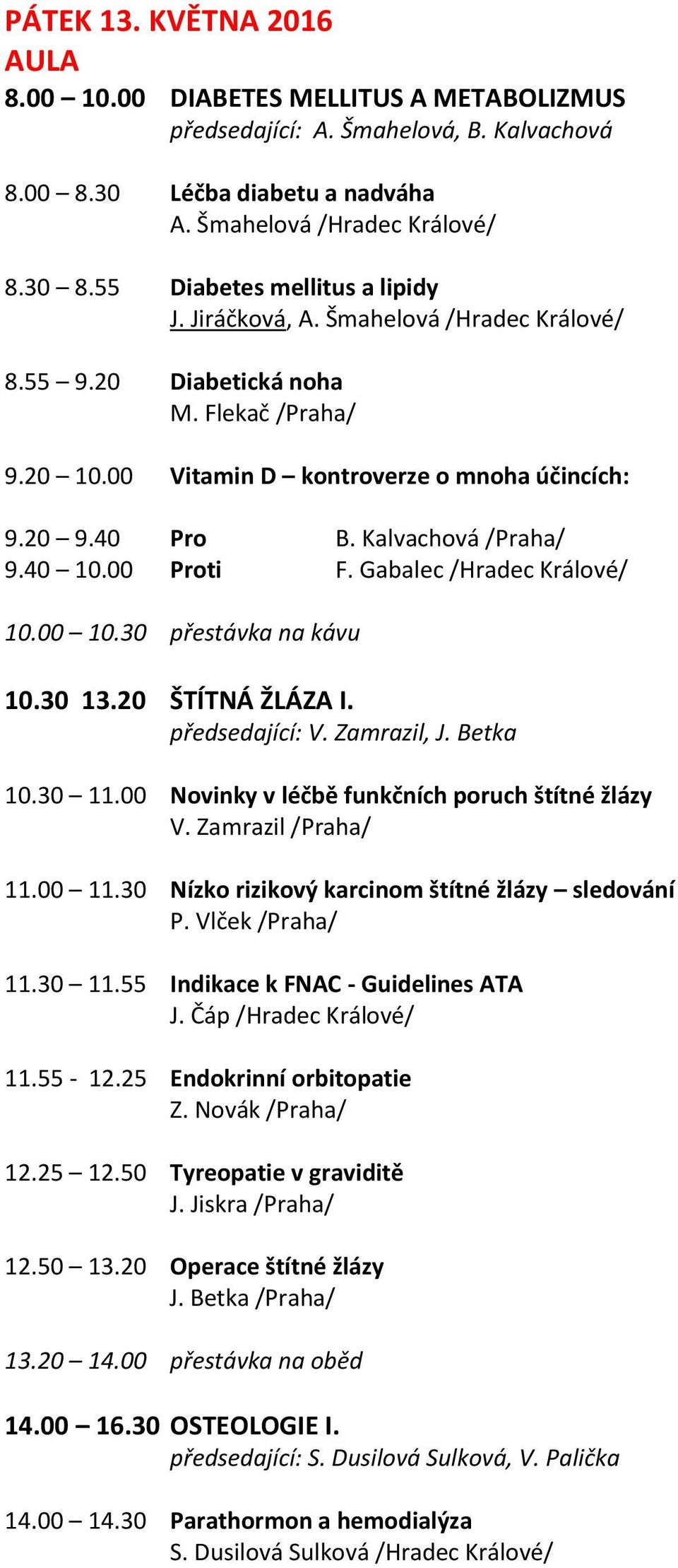 Kalvachová /Praha/ 9.40 10.00 Proti F. Gabalec /Hradec Králové/ 10.00 10.30 přestávka na kávu 10.30 13.20 ŠTÍTNÁ ŽLÁZA I. předsedající: V. Zamrazil, J. Betka 10.30 11.