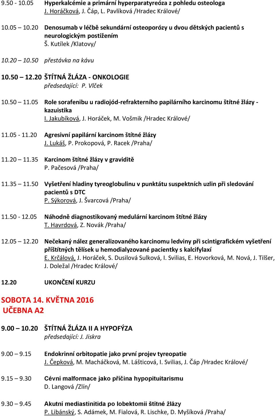 Vlček 10.50 11.05 Role sorafenibu u radiojód-refrakterního papilárního karcinomu štítné žlázy - kazuistika I. Jakubíková, J. Horáček, M. Vošmik /Hradec Králové/ 11.05-11.