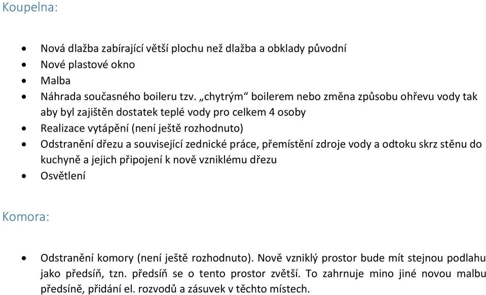 související zednické práce, přemístění zdroje vody a odtoku skrz stěnu do kuchyně a jejich připojení k nově vzniklému dřezu Osvětlení Komora: Odstranění komory (není