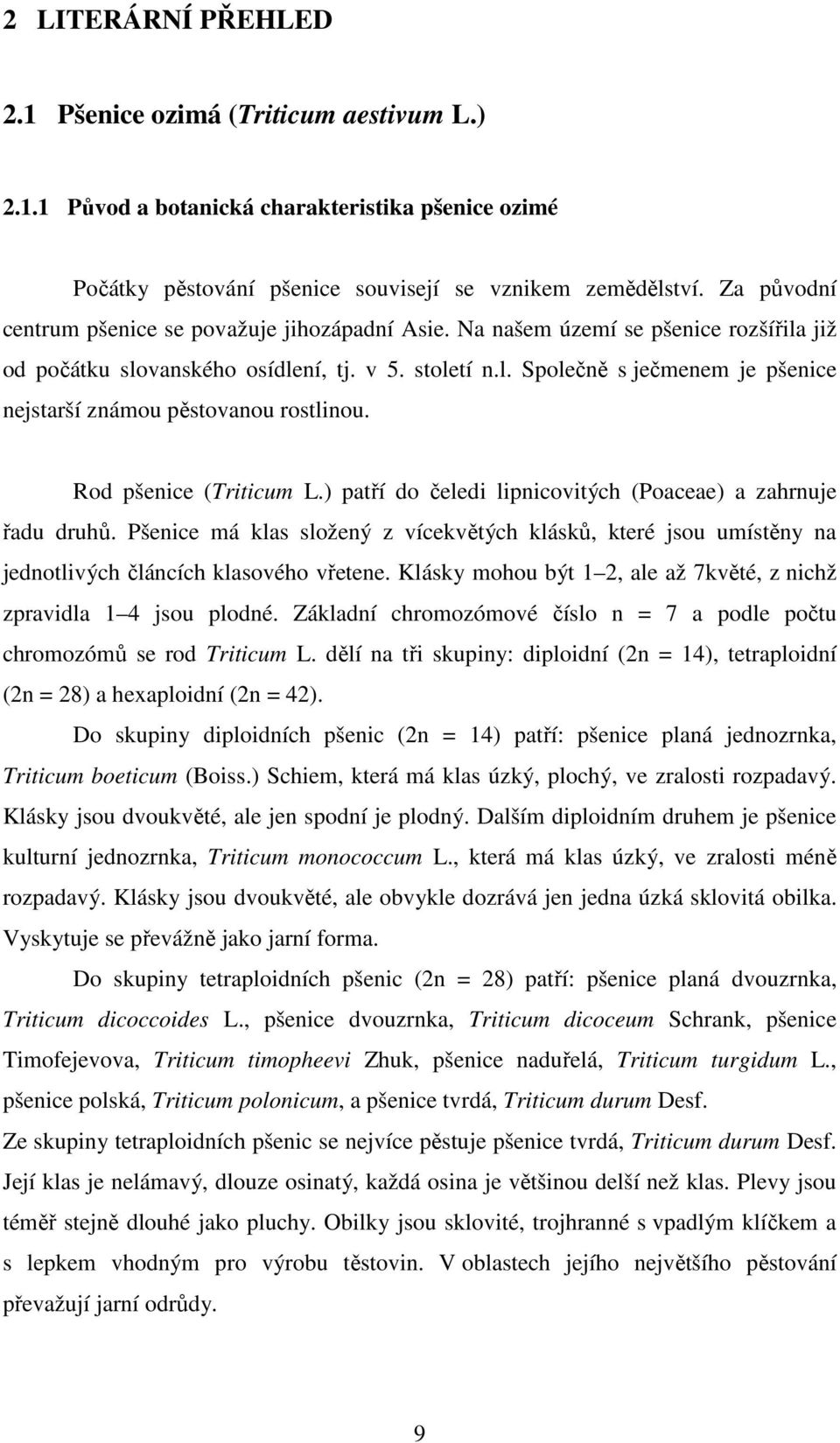 Rod pšenice (Triticum L.) patří do čeledi lipnicovitých (Poaceae) a zahrnuje řadu druhů. Pšenice má klas složený z vícekvětých klásků, které jsou umístěny na jednotlivých článcích klasového vřetene.