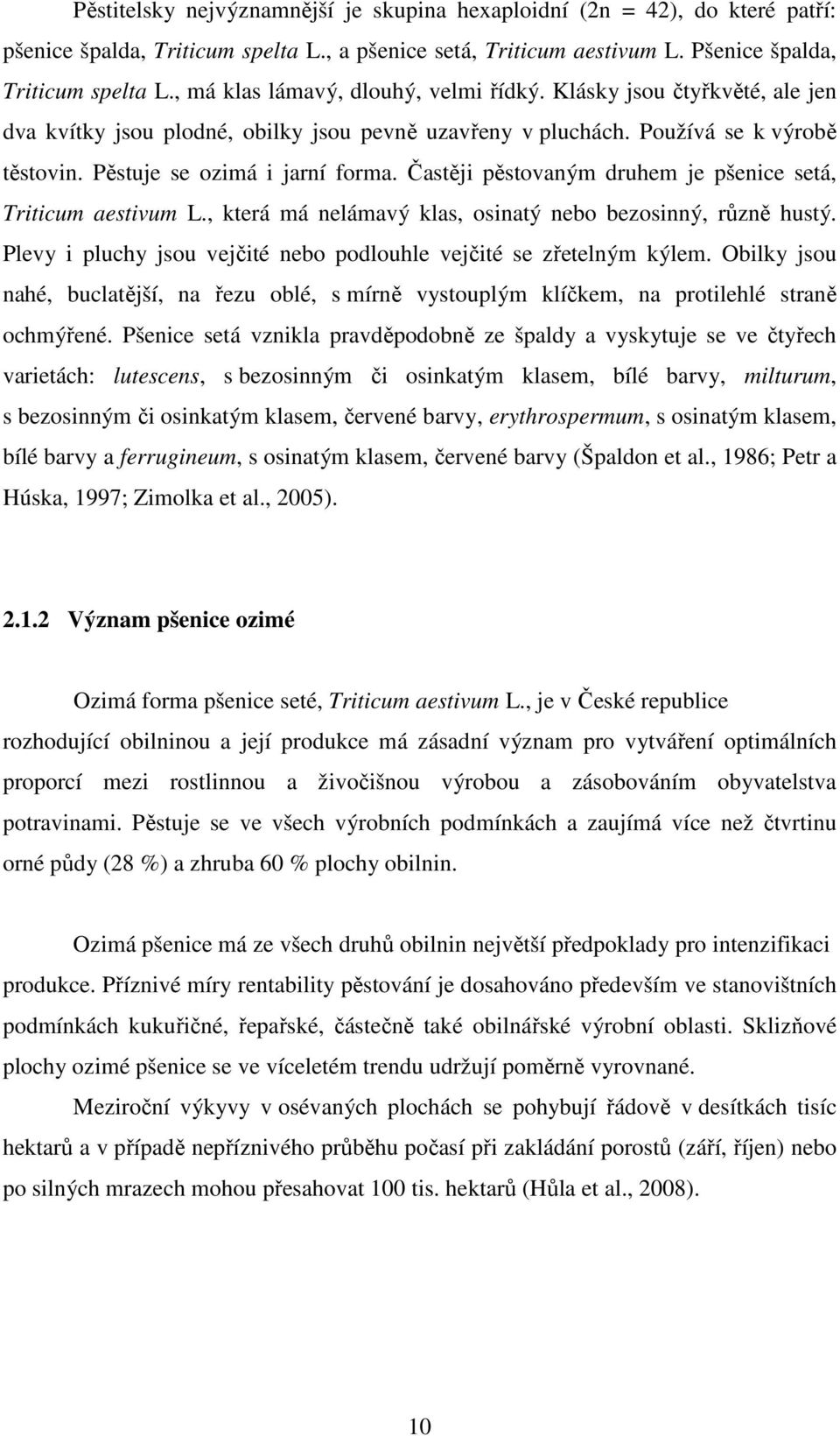 Častěji pěstovaným druhem je pšenice setá, Triticum aestivum L., která má nelámavý klas, osinatý nebo bezosinný, různě hustý. Plevy i pluchy jsou vejčité nebo podlouhle vejčité se zřetelným kýlem.