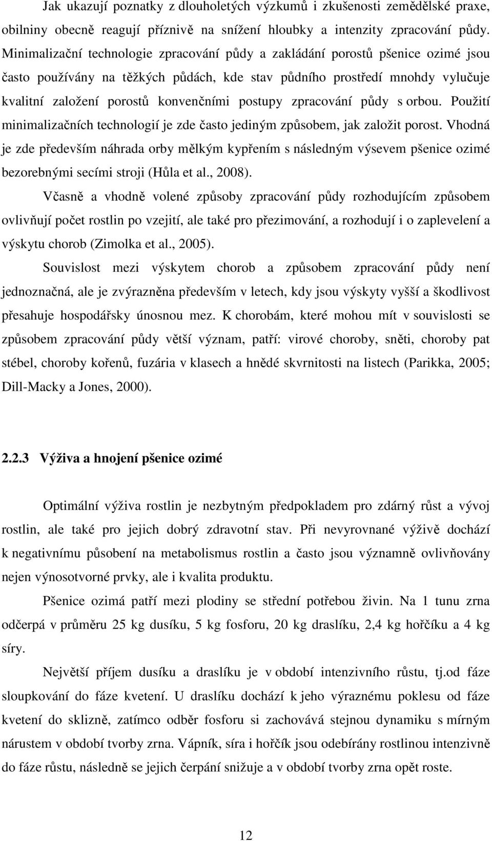 postupy zpracování půdy s orbou. Použití minimalizačních technologií je zde často jediným způsobem, jak založit porost.