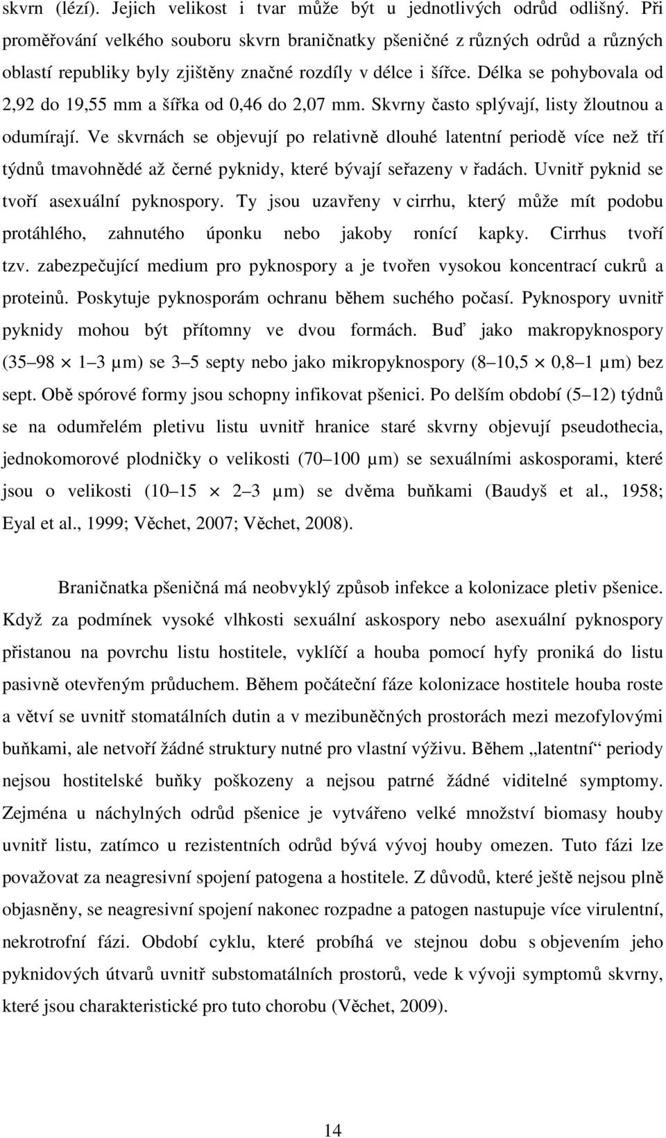 Délka se pohybovala od 2,92 do 19,55 mm a šířka od 0,46 do 2,07 mm. Skvrny často splývají, listy žloutnou a odumírají.