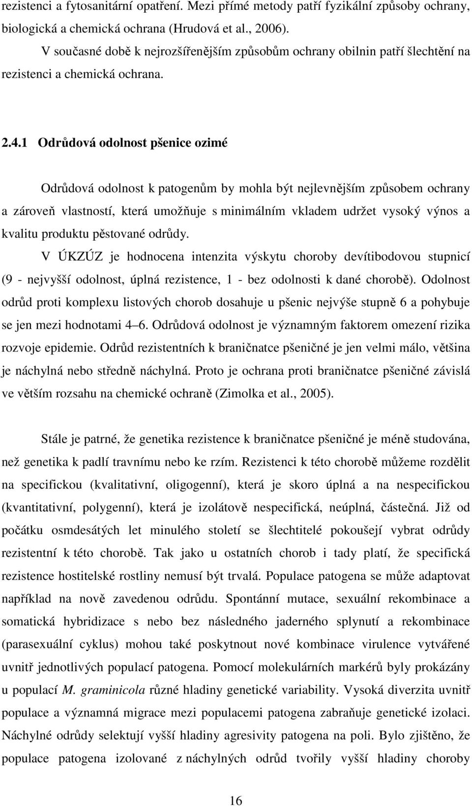 1 Odrůdová odolnost pšenice ozimé Odrůdová odolnost k patogenům by mohla být nejlevnějším způsobem ochrany a zároveň vlastností, která umožňuje s minimálním vkladem udržet vysoký výnos a kvalitu
