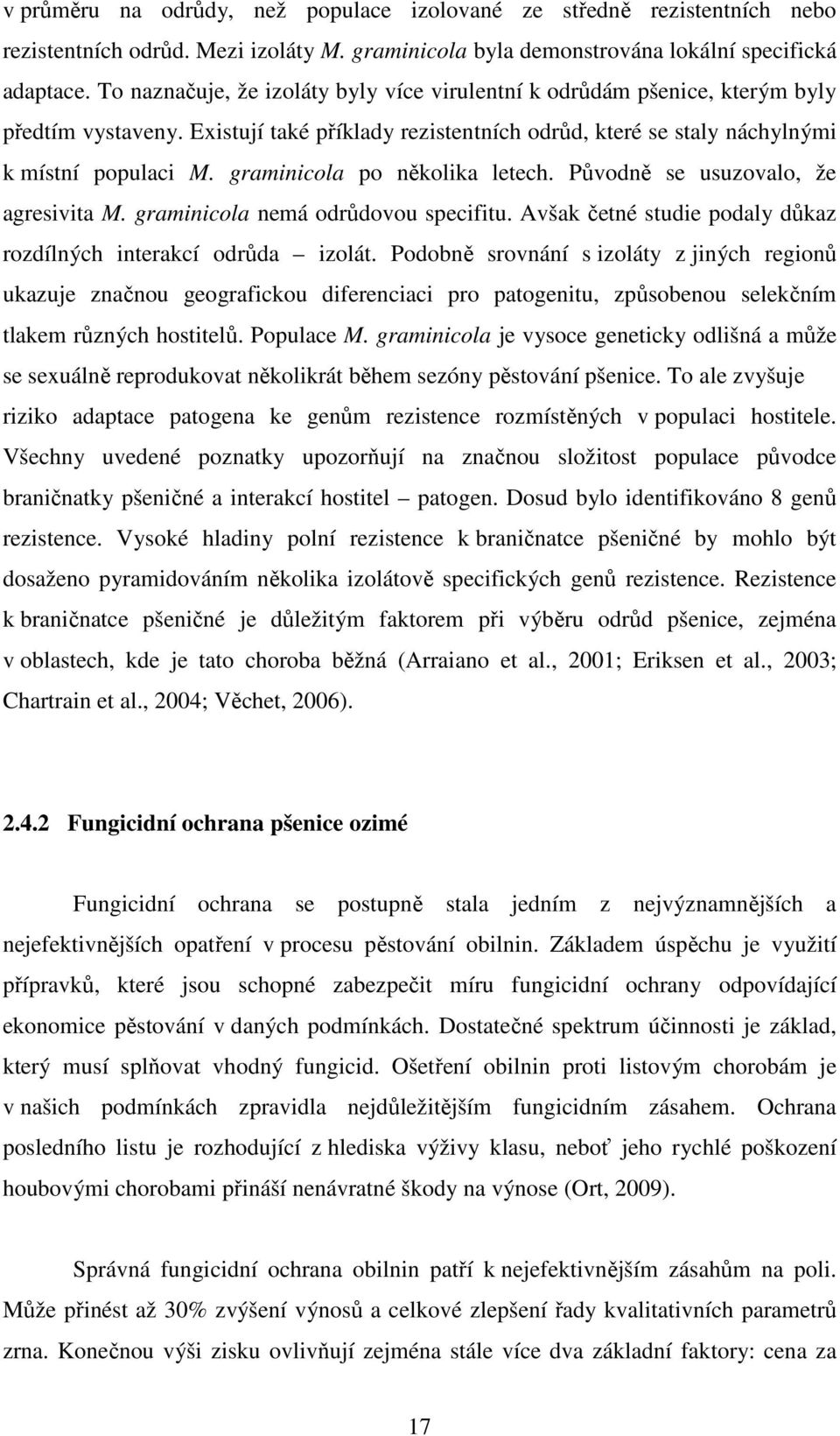 graminicola po několika letech. Původně se usuzovalo, že agresivita M. graminicola nemá odrůdovou specifitu. Avšak četné studie podaly důkaz rozdílných interakcí odrůda izolát.