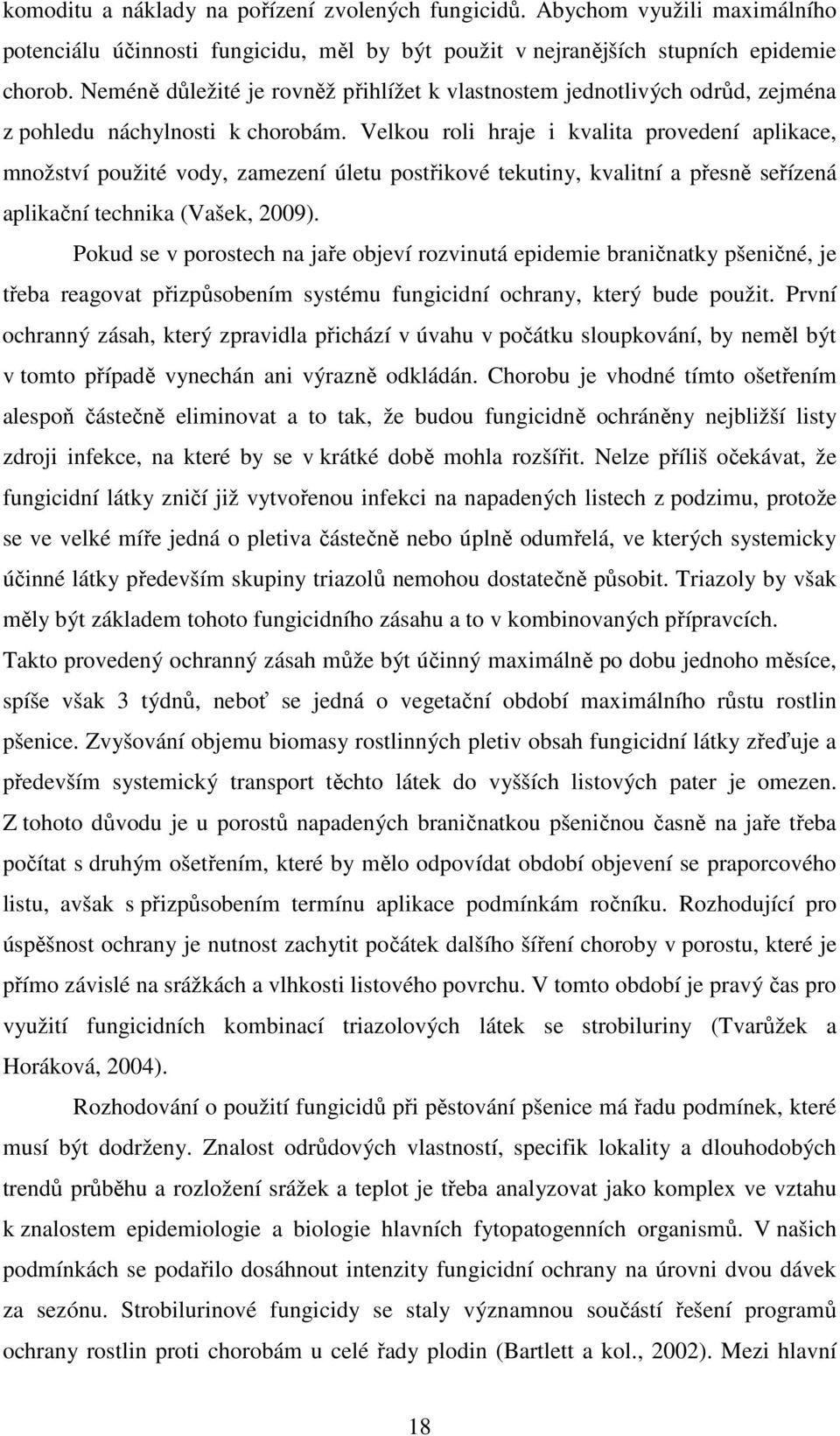 Velkou roli hraje i kvalita provedení aplikace, množství použité vody, zamezení úletu postřikové tekutiny, kvalitní a přesně seřízená aplikační technika (Vašek, 2009).