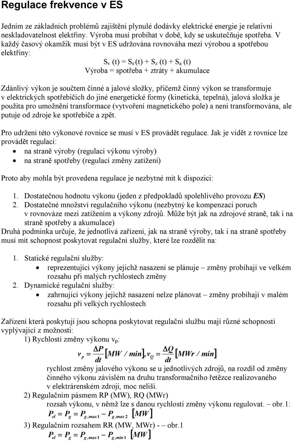 činné a jalové složky, přičemž činný výkon se transformuje v elektrických spotřebičích do jiné energetické formy (kinetická, tepelná), jalová složka je použita pro umožnění transformace (vytvoření