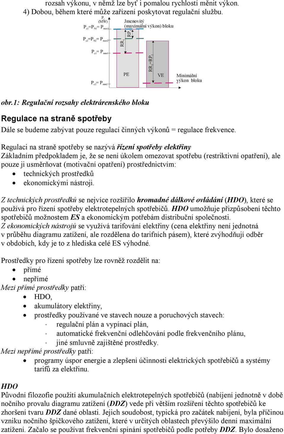 1: Regulační rozsahy elektrárenského bloku Regulace na straně spotřeby Dále se budeme zabývat pouze regulací činných výkonů = regulace frekvence.