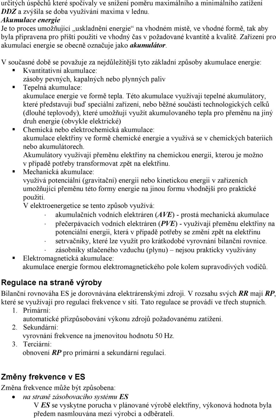 Zařízení pro akumulaci energie se obecně označuje jako akumulátor.