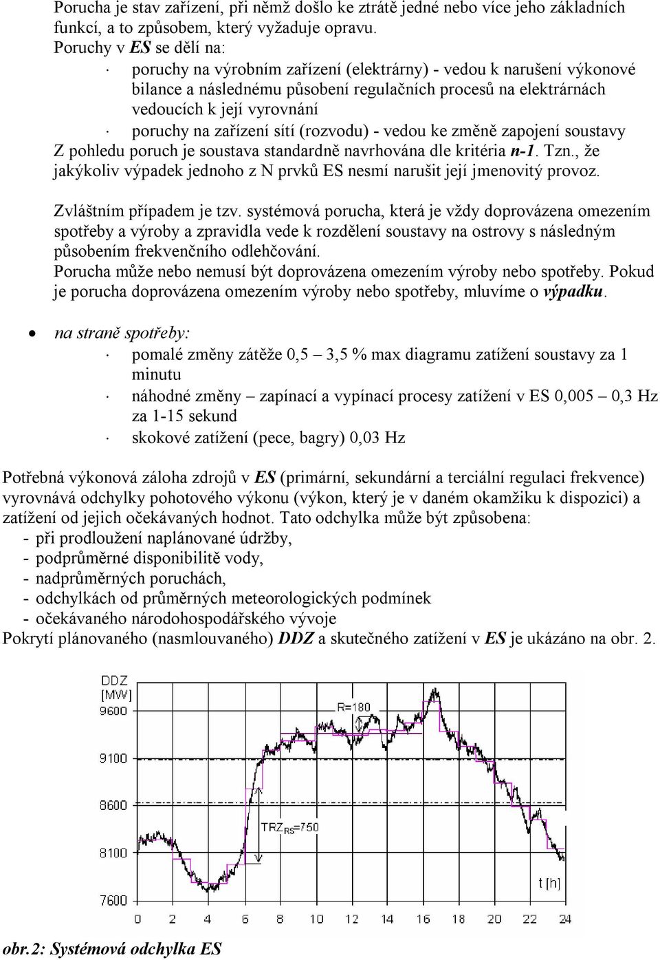 zařízení sítí (rozvodu) - vedou ke změně zapojení soustavy Z pohledu poruch je soustava standardně navrhována dle kritéria n-1. Tzn.