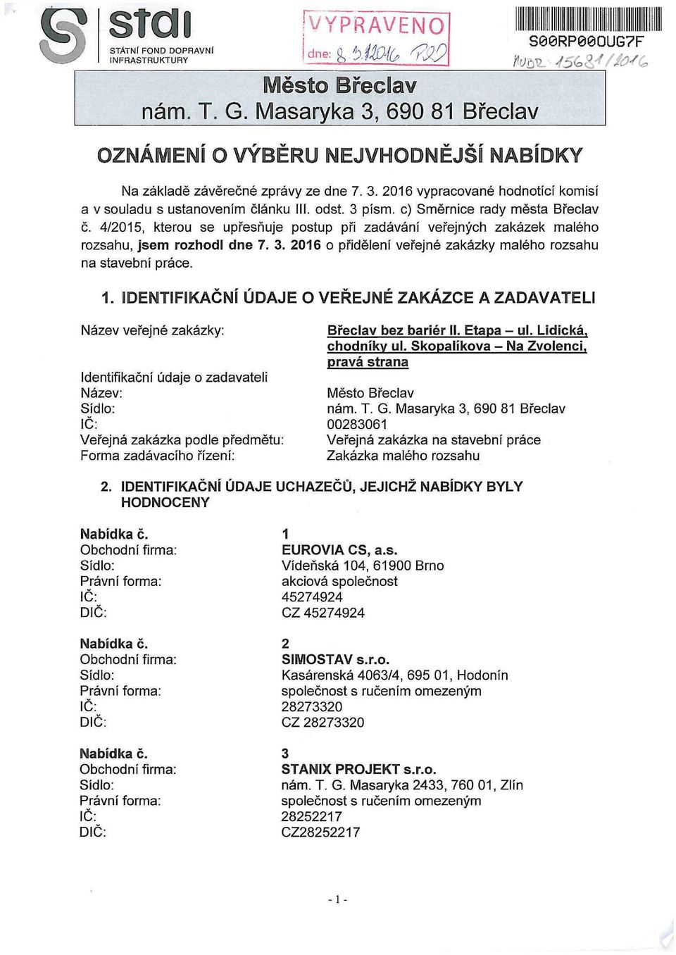 ÚDAJE O VEŘEJNÉ ZAKÁZCE A ZADAVATELI Název veřejné zakázky: Identifikační údaje o zadavateli Název: Veřejná zakázka podle předmětu: Forma zadávacího řízení: Břeclav bez bariér II. Etapa - ul.