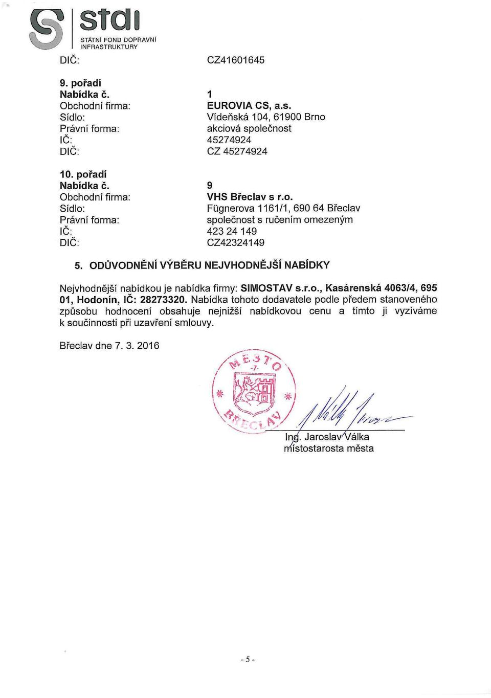 ODŮVODNĚNI VYBERU NEJVHODNĚJŠÍ NABÍDKY Nejvhodnější nabídkou je nabídka firmy: SIMOSTAV s.r.o., Kasárenská 4063/4, 695 01, Hodonín, 28273320.