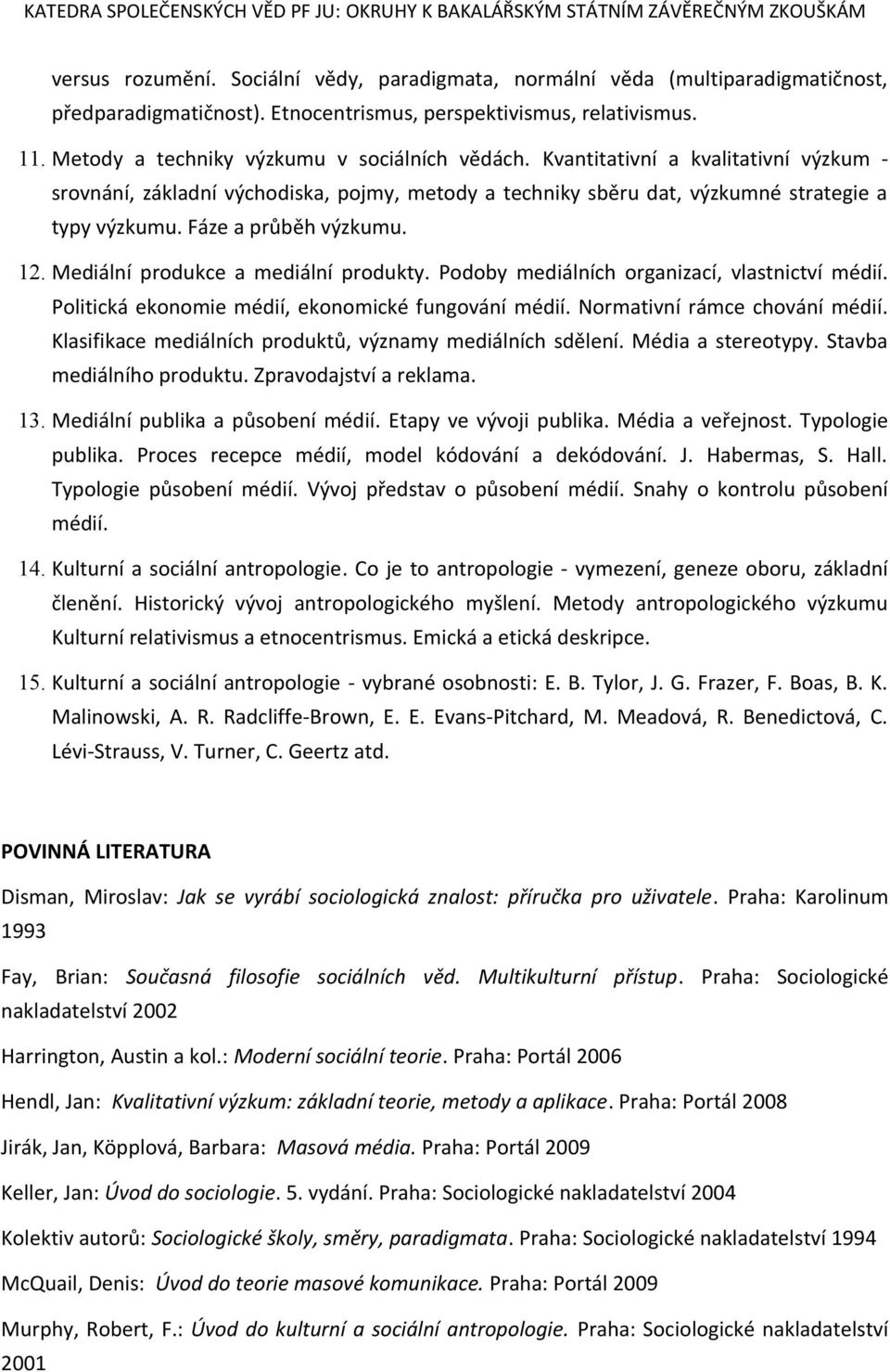 Fáze a průběh výzkumu. 12. Mediální produkce a mediální produkty. Podoby mediálních organizací, vlastnictví médií. Politická ekonomie médií, ekonomické fungování médií. Normativní rámce chování médií.