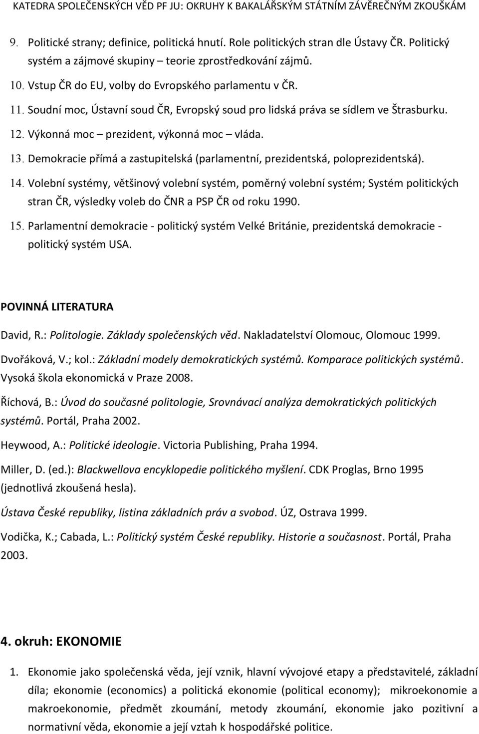 Demokracie přímá a zastupitelská (parlamentní, prezidentská, poloprezidentská). 14.