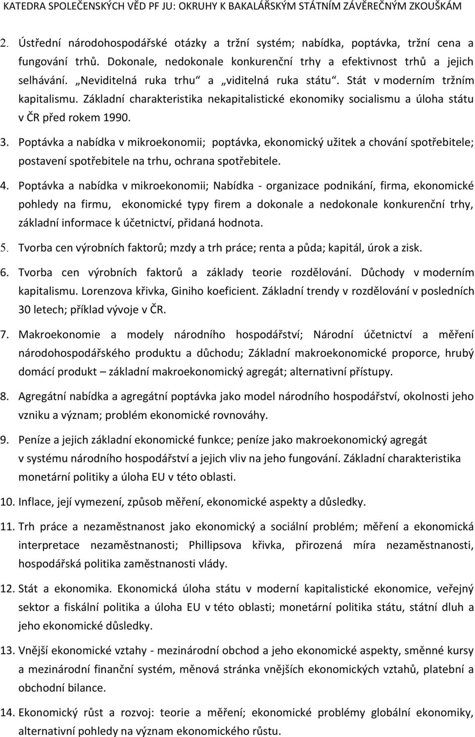 Poptávka a nabídka v mikroekonomii; poptávka, ekonomický užitek a chování spotřebitele; postavení spotřebitele na trhu, ochrana spotřebitele. 4.