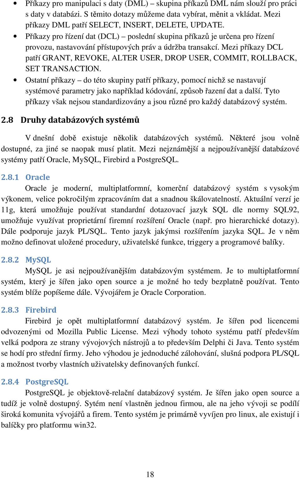 Mezi příkazy DCL patří GRANT, REVOKE, ALTER USER, DROP USER, COMMIT, ROLLBACK, SET TRANSACTION.