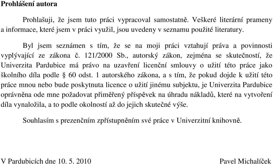 , autorský zákon, zejména se skutečností, že Univerzita Pardubice má právo na uzavření licenční smlouvy o užití této práce jako školního díla podle 60 odst.