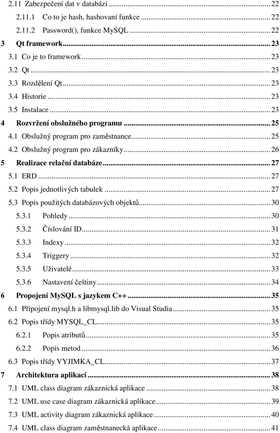 .. 27 5.1 ERD... 27 5.2 Popis jednotlivých tabulek... 27 5.3 Popis použitých databázových objektů... 30 5.3.1 Pohledy... 30 5.3.2 Číslování ID... 31 5.3.3 Indexy... 32 5.3.4 Triggery... 32 5.3.5 Uživatelé.