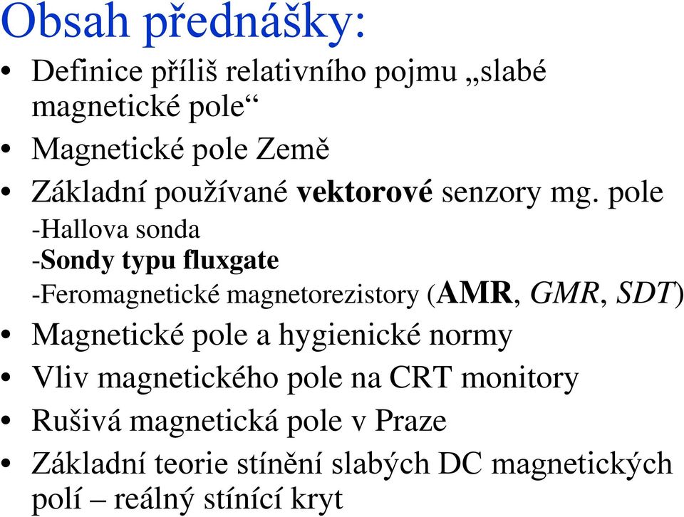 pole -Hallova sonda -Sondy typu fluxgate -Feromagnetické magnetorezistory (AMR, GMR, SDT) Magnetické