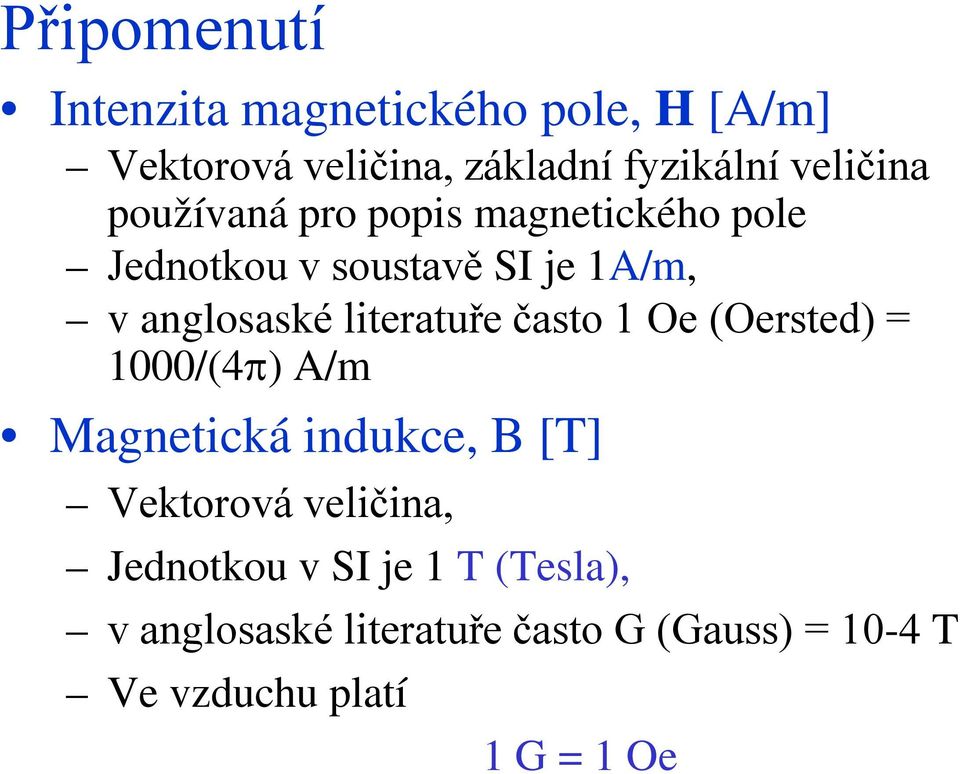literatuře často 1 Oe (Oersted) = 1000/(4π) A/m Magnetická indukce, B [T] Vektorová veličina,