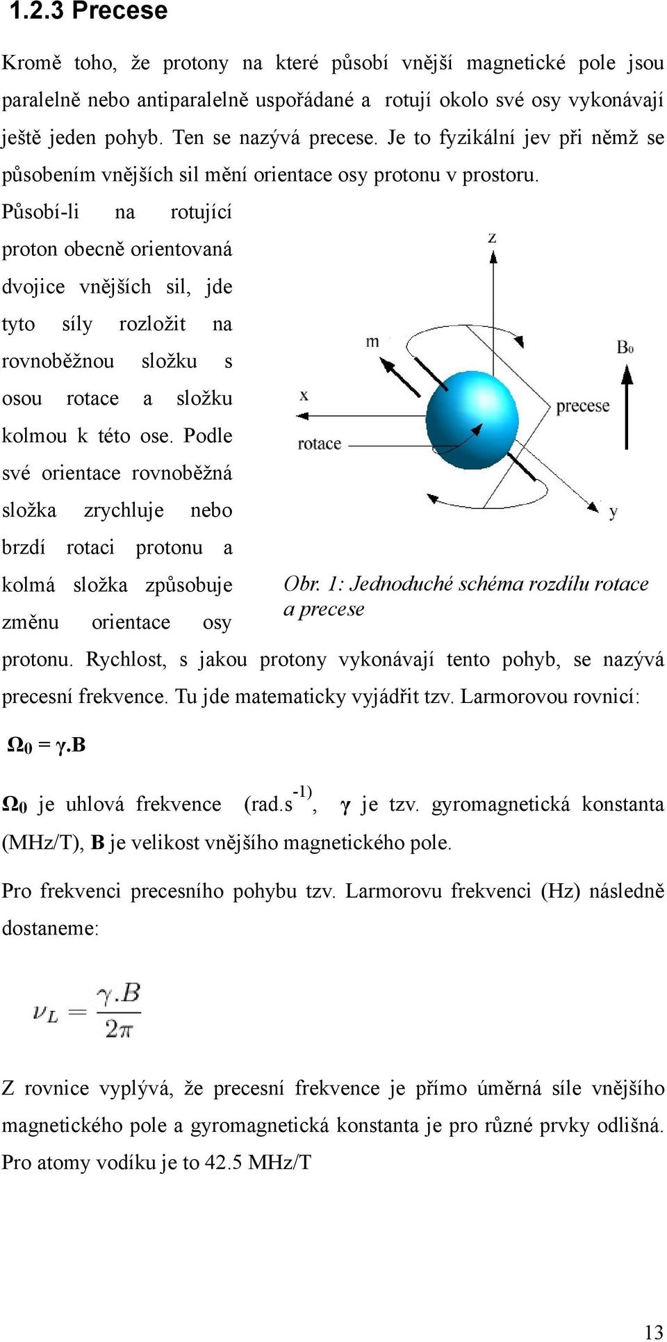 Působí-li na rotující proton obecně orientovaná dvojice vnějších sil, jde tyto síly rozložit na rovnoběžnou složku s osou rotace a složku kolmou k této ose.