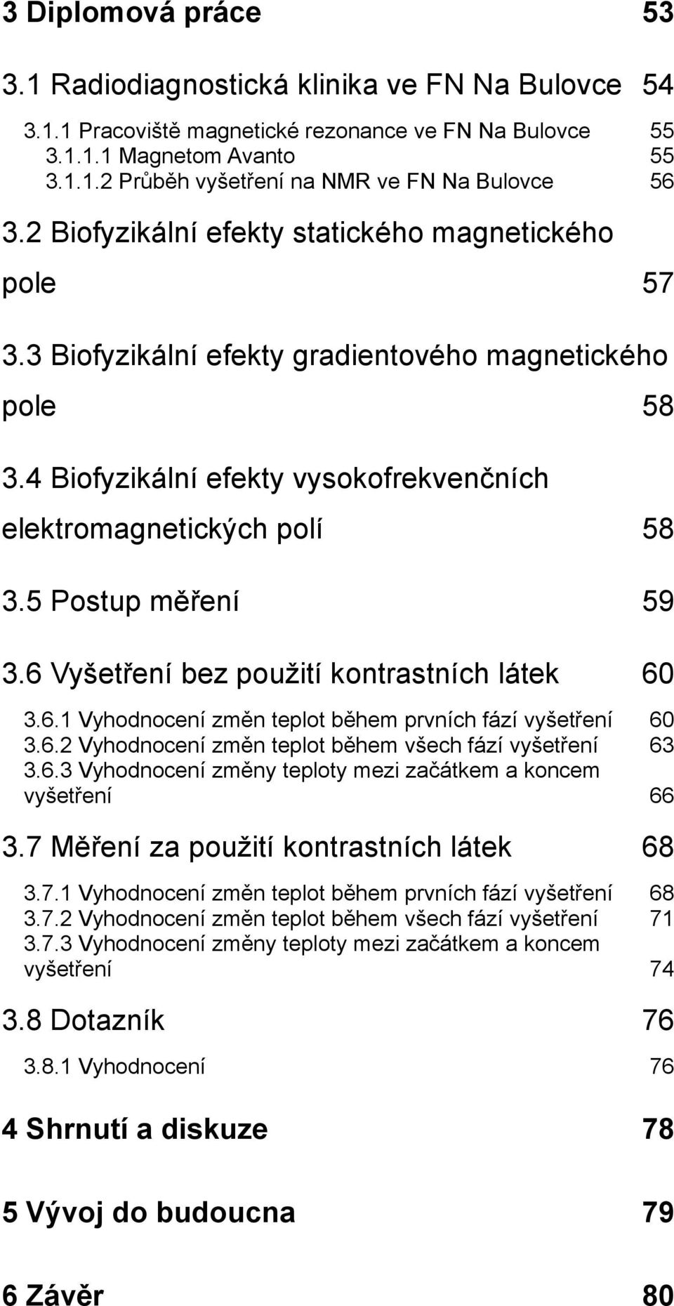 5 Postup měření 59 3.6 Vyšetření bez použití kontrastních látek 60 3.6.1 Vyhodnocení změn teplot během prvních fází vyšetření 60 3.6.2 Vyhodnocení změn teplot během všech fází vyšetření 63 3.6.3 Vyhodnocení změny teploty mezi začátkem a koncem vyšetření 66 3.