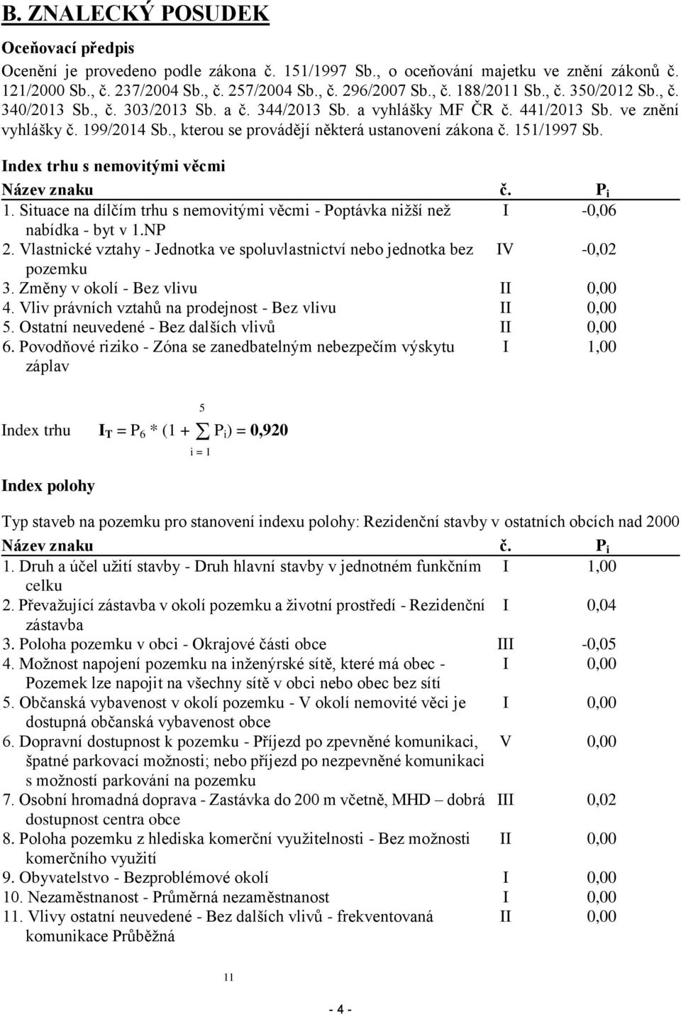 Index trhu s nemovitými věcmi Název znaku č. P i 1. Situace na dílčím trhu s nemovitými věcmi - Poptávka nižší než I -0,06 nabídka - byt v 1.NP 2.