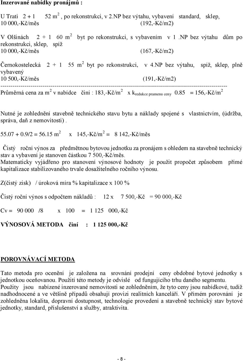 NP bez výtahu dům po rekonstrukci, sklep, spíž 10 000,-Kč/měs (167,-Kč/m2) Černokostelecká 2 + 1 55 m 2 byt po rekonstrukci, v 4.
