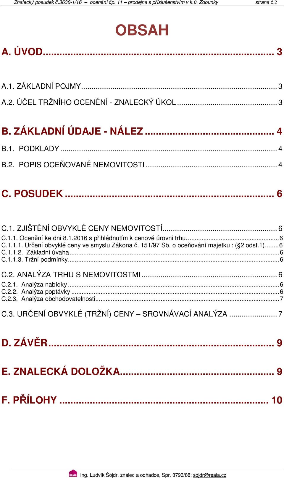 ... 6 C.1.1.1. Určení obvyklé ceny ve smyslu Zákona č. 151/97 Sb. o oceňování majetku : ( 2 odst.1)... 6 C.1.1.2. Základní úvaha... 6 C.1.1.3. Tržní podmínky... 6 C.2. ANALÝZA TRHU S NEMOVITOSTMI.