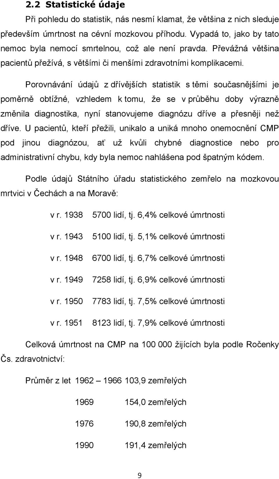 Porovnávání údajů z dřívějších statistik s těmi současnějšími je poměrně obtížné, vzhledem k tomu, že se v průběhu doby výrazně změnila diagnostika, nyní stanovujeme diagnózu dříve a přesněji než