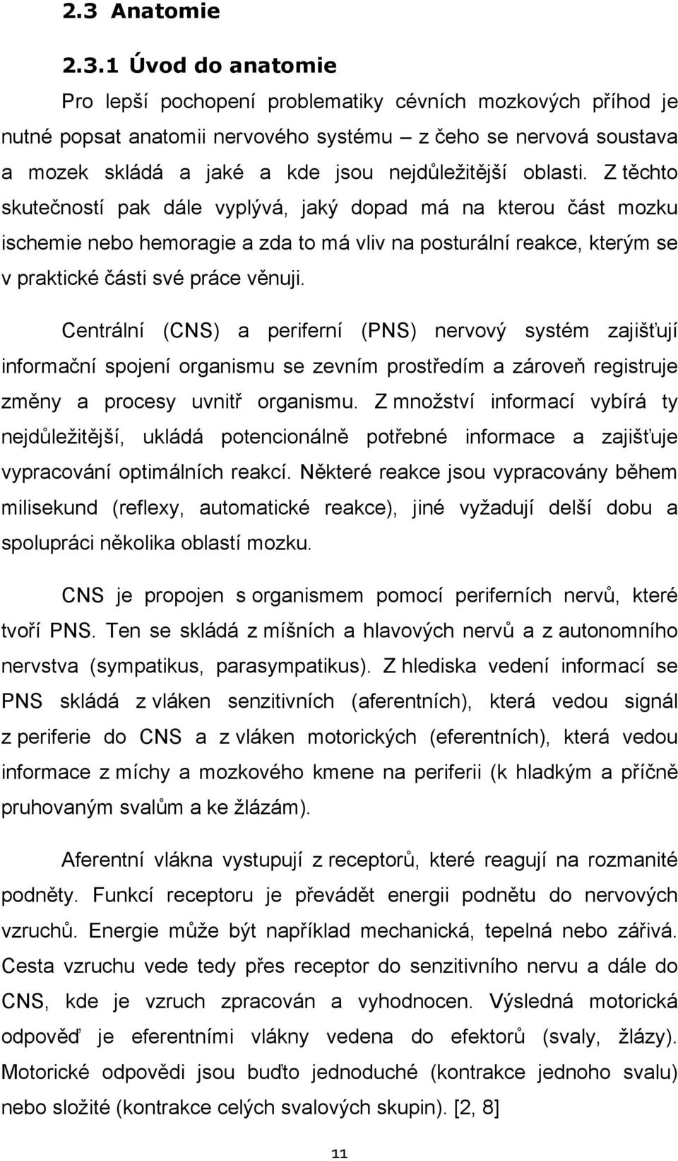 Z těchto skutečností pak dále vyplývá, jaký dopad má na kterou část mozku ischemie nebo hemoragie a zda to má vliv na posturální reakce, kterým se v praktické části své práce věnuji.