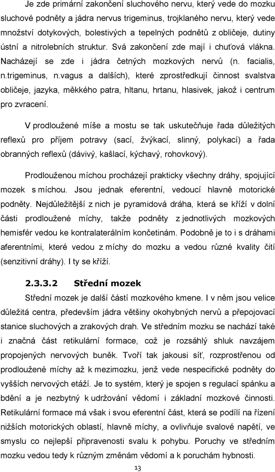 vagus a dalších), které zprostředkují činnost svalstva obličeje, jazyka, měkkého patra, hltanu, hrtanu, hlasivek, jakož i centrum pro zvracení.