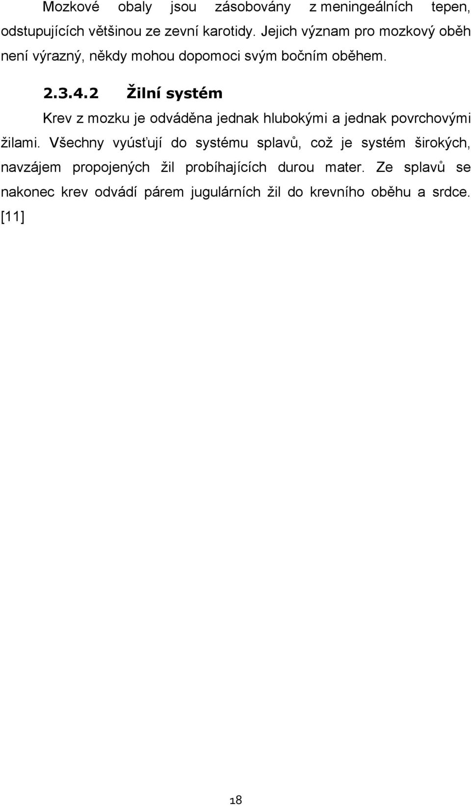 2 Žilní systém Krev z mozku je odváděna jednak hlubokými a jednak povrchovými žilami.