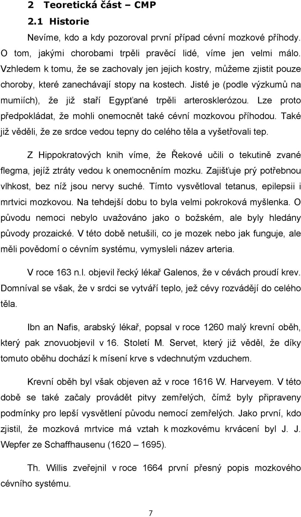 Lze proto předpokládat, že mohli onemocnět také cévní mozkovou příhodou. Také již věděli, že ze srdce vedou tepny do celého těla a vyšetřovali tep.