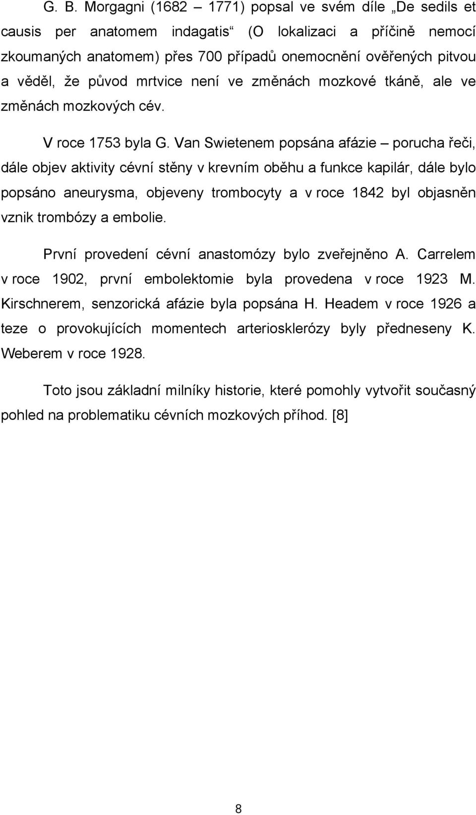 Van Swietenem popsána afázie porucha řeči, dále objev aktivity cévní stěny v krevním oběhu a funkce kapilár, dále bylo popsáno aneurysma, objeveny trombocyty a v roce 1842 byl objasněn vznik trombózy