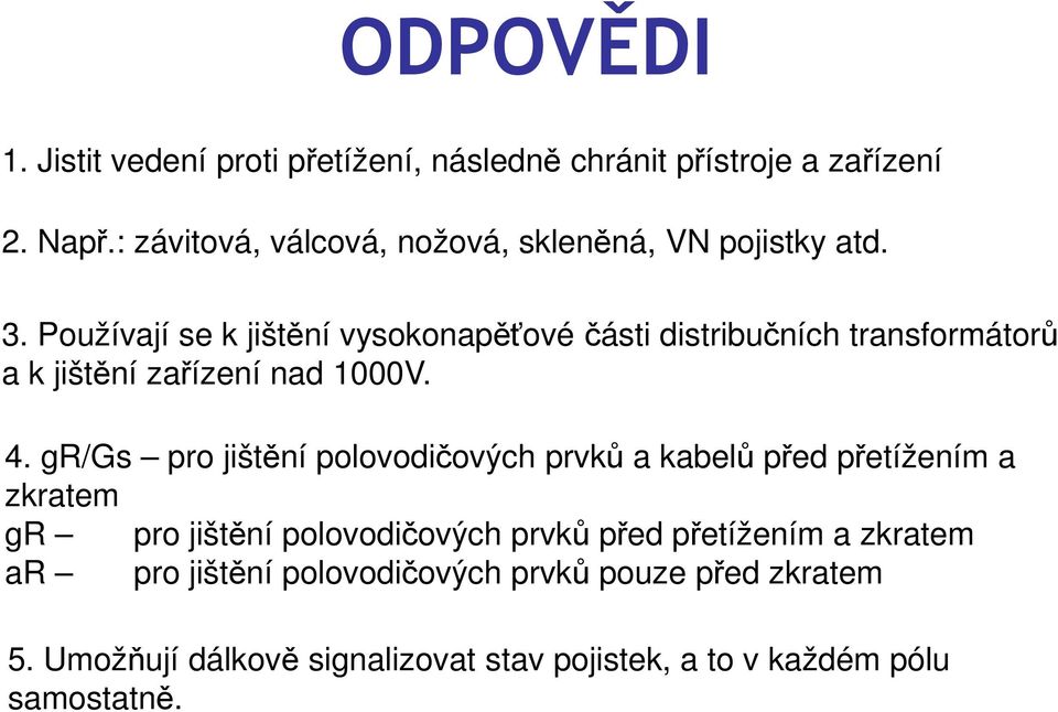 Používají se k jištění vysokonapěťové části distribučních transformátorů a k jištění zařízení nad 1000V. 4.